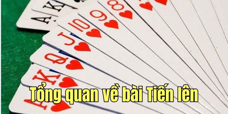 Tổng quan đôi nét về game Tiến Lên hấp dẫn