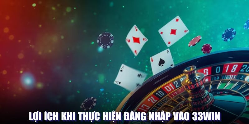 Lợi ích khi thực hiện đăng nhập vào 33WIN
