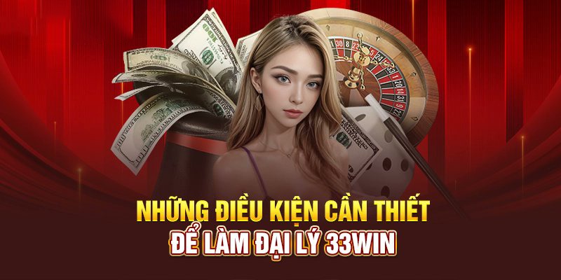 Điều kiện quan trọng cần ghi nhớ khi đăng ký đại lý 33WIN Điều kiện quan trọng cần ghi nhớ khi đăng ký đại lý 33WIN