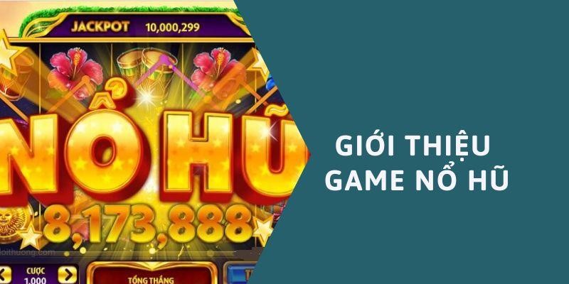 Thông tin tổng quát về trò chơi nổ hũ ăn tiền