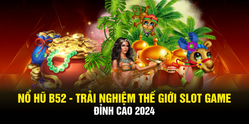 Nổ Hũ B52 - Trải Nghiệm Thế Giới Slot game Đỉnh Cao 2024