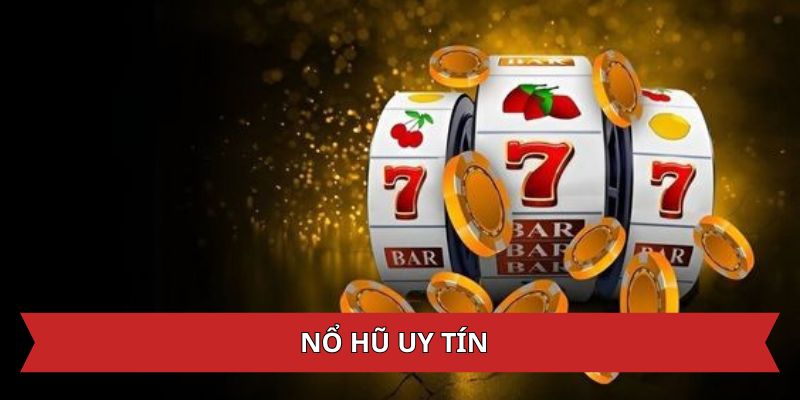 Nổ Hũ Uy Tín - Sân Chơi Đặt Cược Nhiều May Mắn
